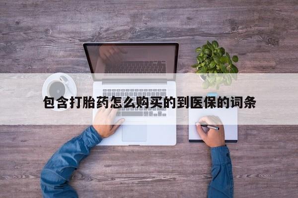 流产药私人联系方式微信包含打胎药怎么购买的到医保的词条