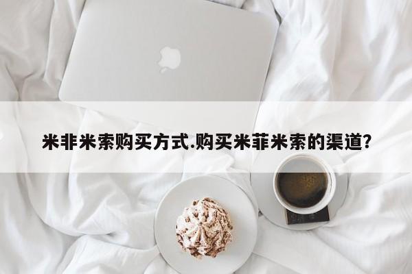 流产药私人联系方式微信米非米索购买方式.购买米菲米索的渠道？