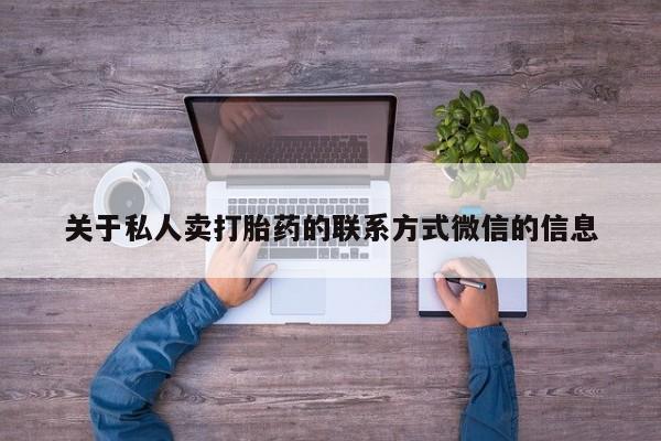 流产药私人联系方式微信关于私人卖打胎药的联系方式微信的信息