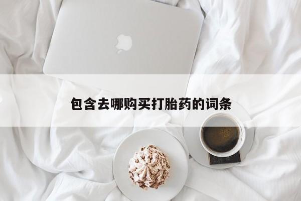 流产药私人联系方式微信包含去哪购买打胎药的词条