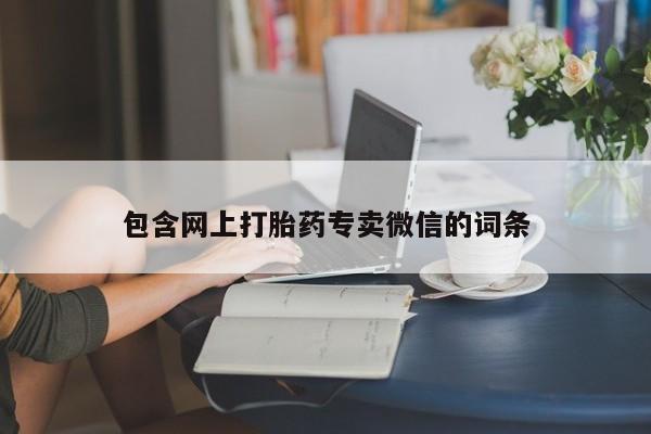 流产药私人联系方式微信包含网上打胎药专卖微信的词条