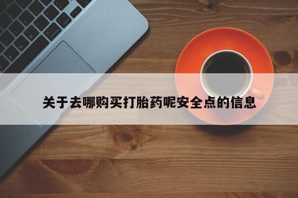 流产药私人联系方式微信关于去哪购买打胎药呢安全点的信息