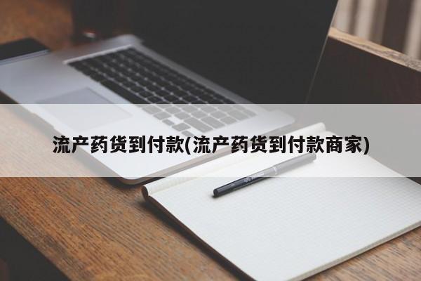 流产药私人联系方式微信流产药货到付款(流产药货到付款商家)