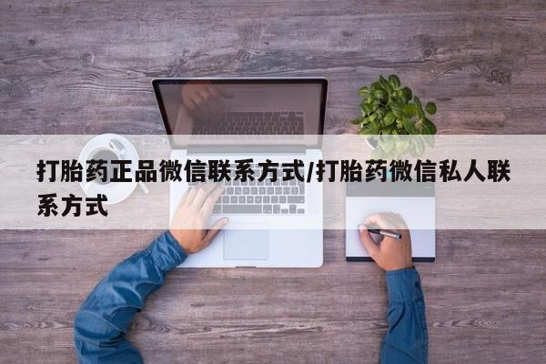 流产药私人联系方式微信打胎药正品微信联系方式/打胎药微信私人联系方式