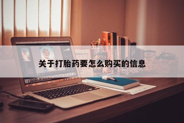 流产药私人联系方式微信关于打胎药要怎么购买的信息