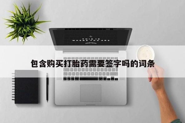 流产药私人联系方式微信包含购买打胎药需要签字吗的词条